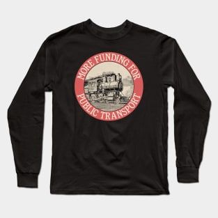 More Funding For Public Transport - Trains Long Sleeve T-Shirt